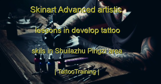 Skinart Advanced artistic lessons in develop tattoo skils in Shuilazhu Pingzi area | TattooTraining | TattooClasses | SkinartTraining-China